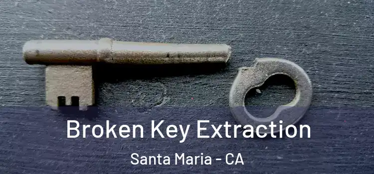 Broken Key Extraction Santa Maria - CA