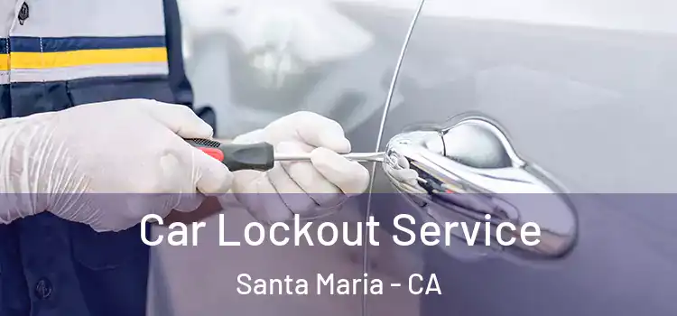 Car Lockout Service Santa Maria - CA
