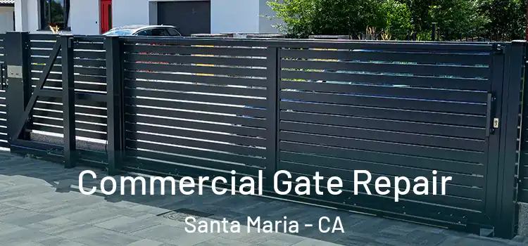 Commercial Gate Repair Santa Maria - CA