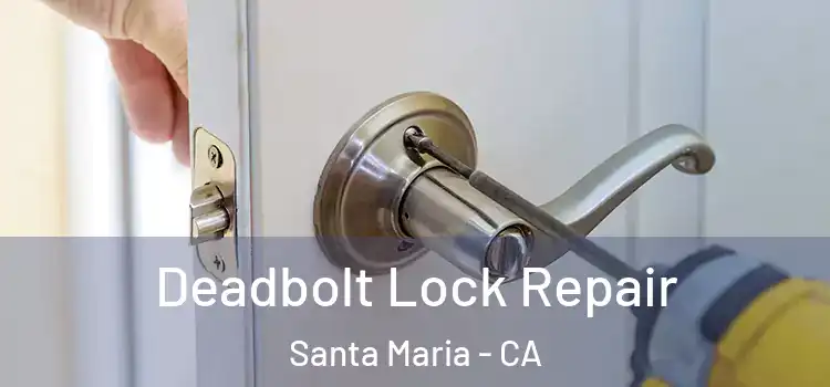 Deadbolt Lock Repair Santa Maria - CA