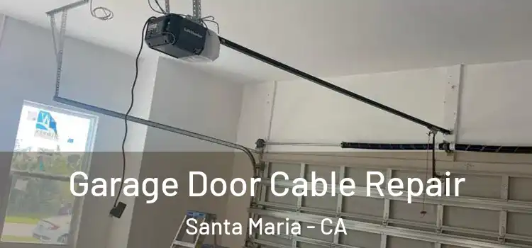  Garage Door Cable Repair Santa Maria - CA