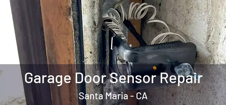 Garage Door Sensor Repair Santa Maria - CA