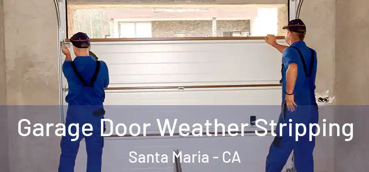  Garage Door Weather Stripping Santa Maria - CA