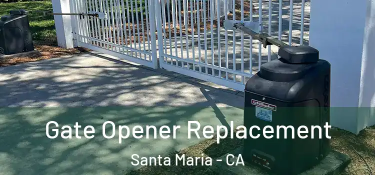 Gate Opener Replacement Santa Maria - CA