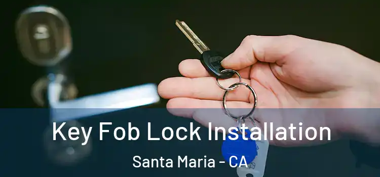 Key Fob Lock Installation Santa Maria - CA