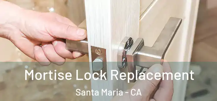 Mortise Lock Replacement Santa Maria - CA