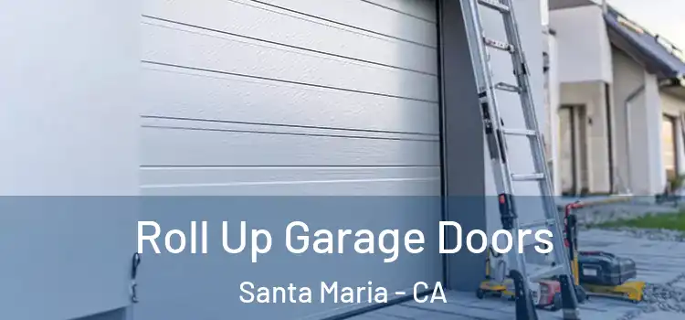  Roll Up Garage Doors Santa Maria - CA