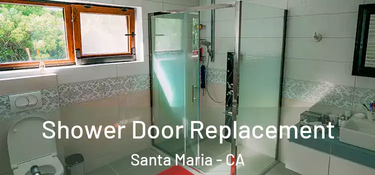 Shower Door Replacement Santa Maria - CA