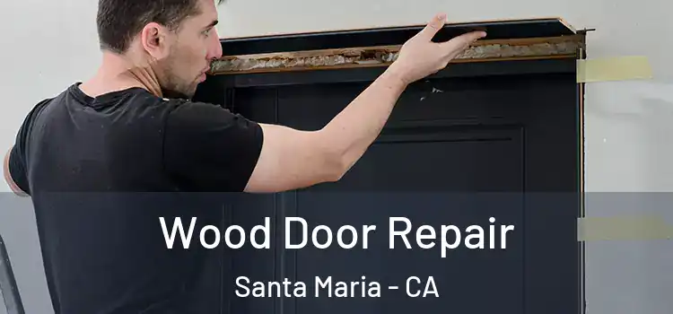 Wood Door Repair Santa Maria - CA